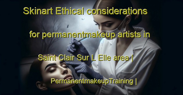 Skinart Ethical considerations for permanentmakeup artists in Saint Clair Sur L Elle area | PermanentmakeupTraining | PermanentmakeupClasses | SkinartTraining-France